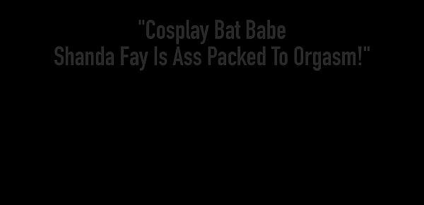  Cosplay Bat Babe Shanda Fay Is Ass Packed To Orgasm!
